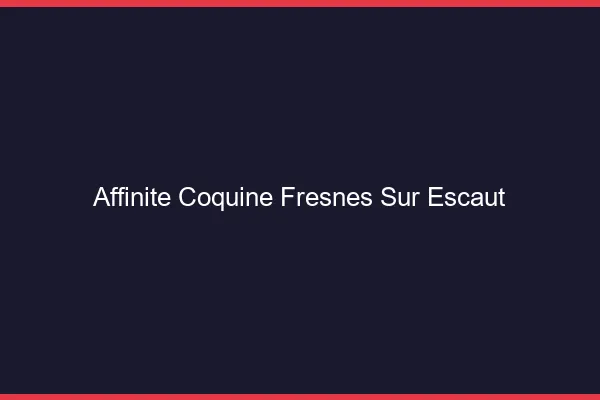 Affinité Coquine Fresnes-sur-Escaut