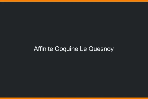 Affinité Coquine Le Quesnoy