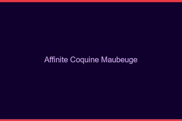 Affinité Coquine Maubeuge