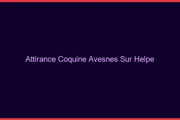 Attirance Coquine Avesnes-sur-Helpe