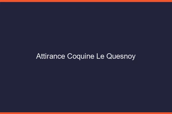 Attirance Coquine Le Quesnoy
