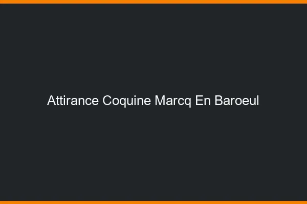 Attirance Coquine Marcq-en-Barœul
