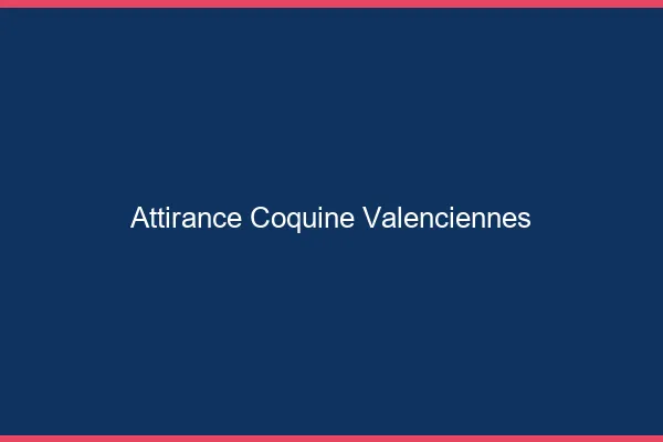Attirance Coquine Valenciennes