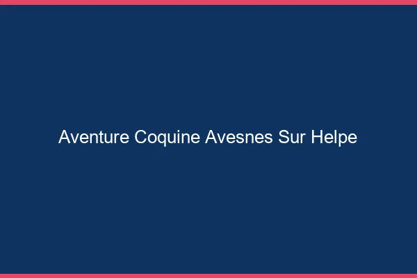 Aventure Coquine Avesnes-sur-Helpe