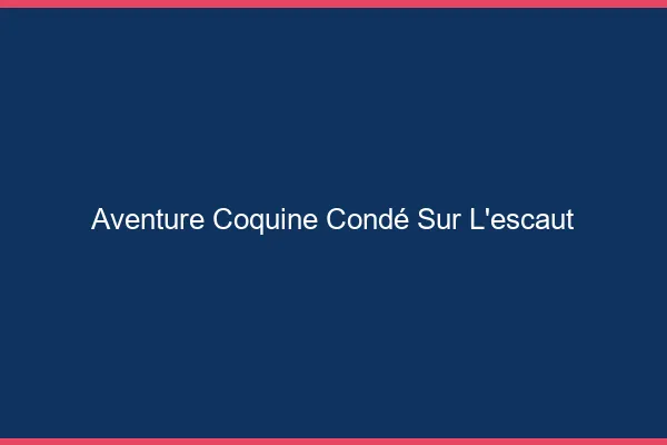 Aventure Coquine Condé-sur-l'Escaut