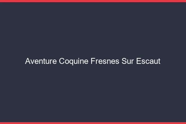 Aventure Coquine Fresnes-sur-Escaut