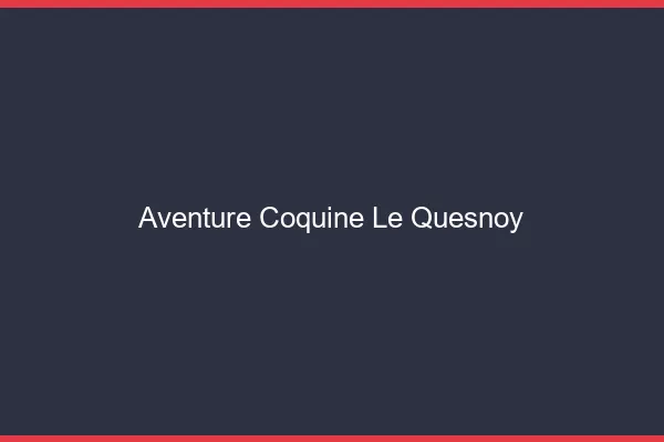 Aventure Coquine Le Quesnoy