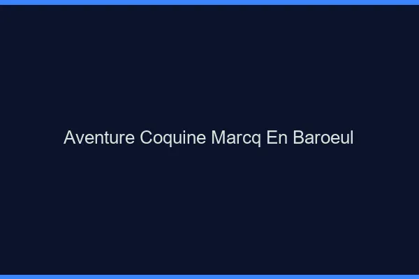 Aventure Coquine Marcq-en-Barœul