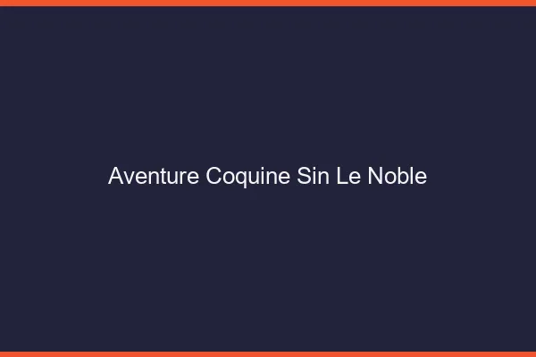 Aventure Coquine Sin-le-Noble