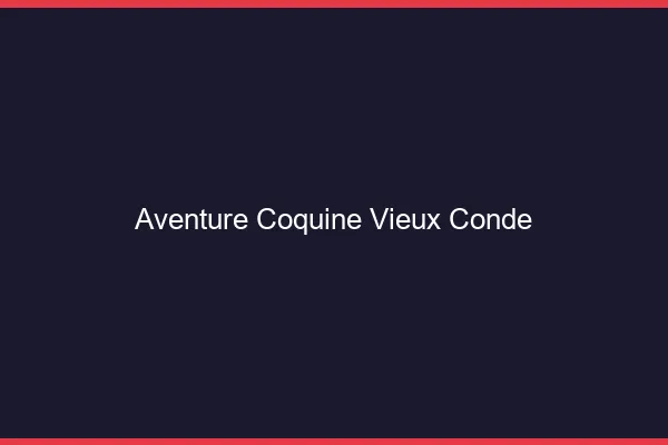Aventure Coquine Vieux-Condé