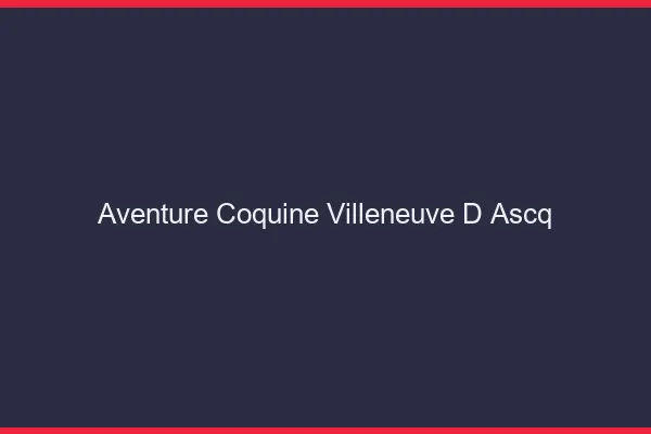 Aventure Coquine Villeneuve-d'Ascq