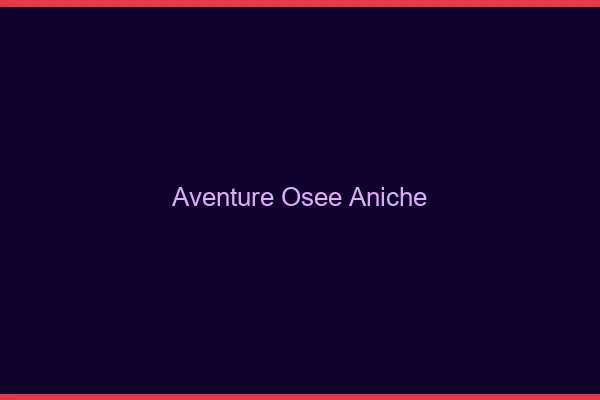 Aventure Osée Aniche
