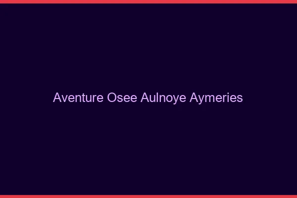 Aventure Osée Aulnoye-Aymeries