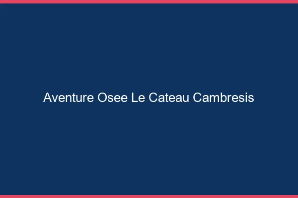 Aventure Osée Le Cateau-Cambrésis