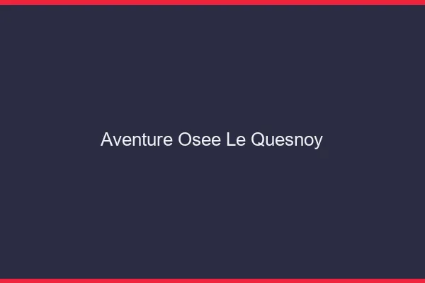 Aventure Osée Le Quesnoy