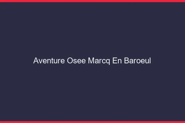 Aventure Osée Marcq-en-Barœul
