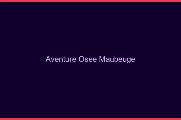 Aventure Osée Maubeuge