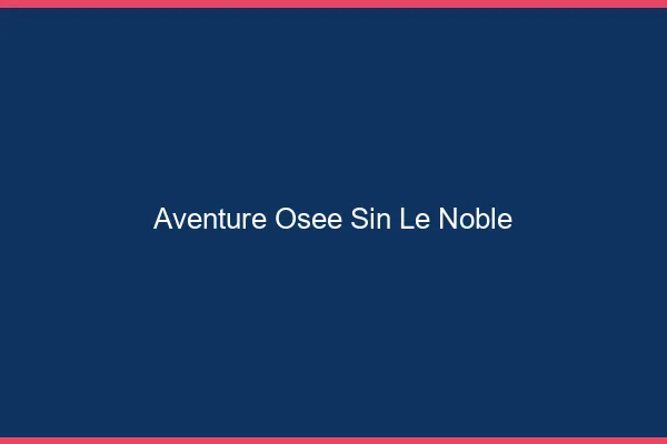 Aventure Osée Sin-le-Noble