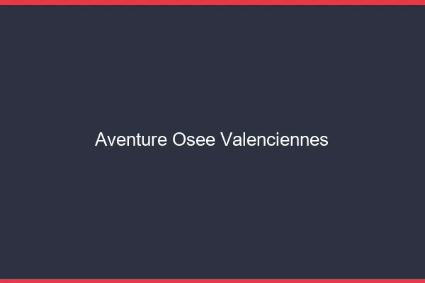 Aventure Osée Valenciennes