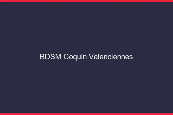 BDSM coquin Valenciennes