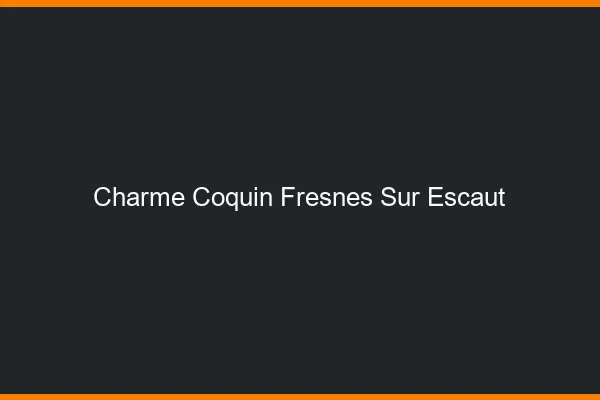 Charme Coquin Fresnes-sur-Escaut