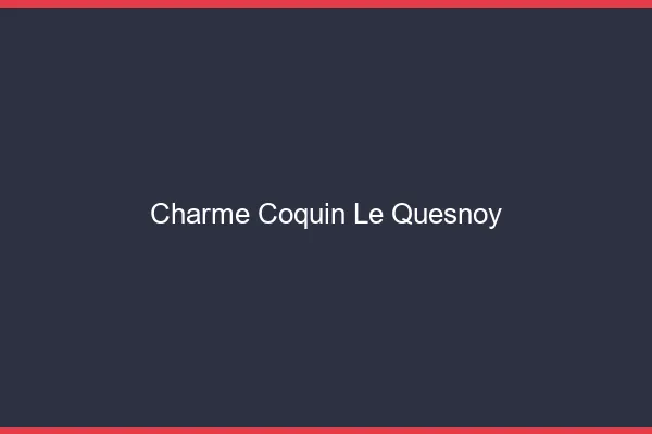 Charme Coquin Le Quesnoy