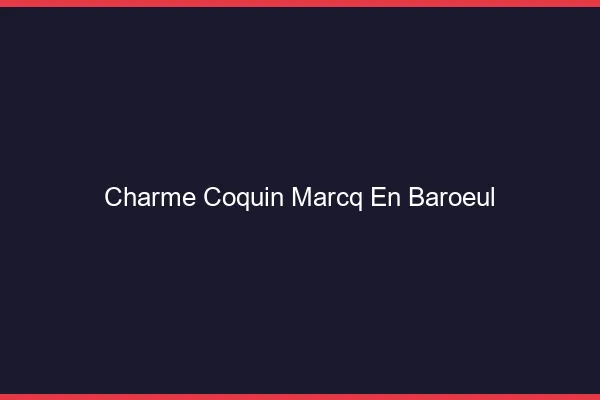 Charme Coquin Marcq-en-Barœul