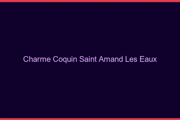 Charme Coquin Saint-Amand-les-Eaux