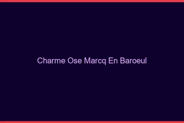 Charme Osé Marcq-en-Barœul