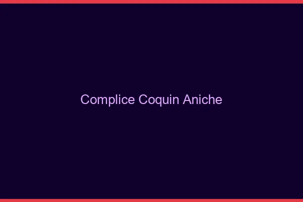 Complice Coquin Aniche