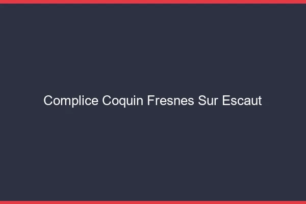 Complice Coquin Fresnes-sur-Escaut