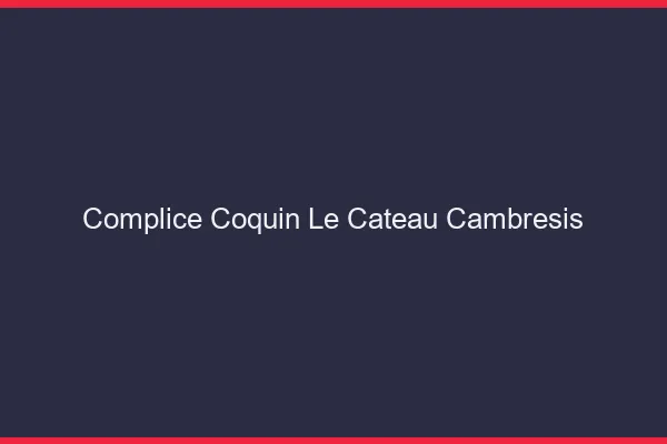 Complice Coquin Le Cateau-Cambrésis