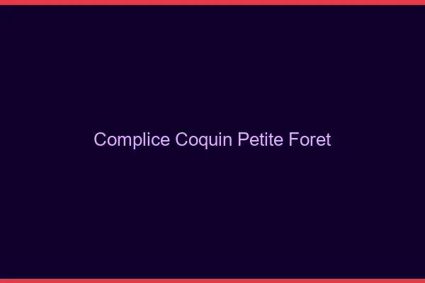 Complice Coquin Petite-Forêt