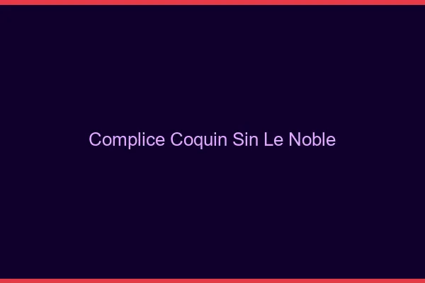 Complice Coquin Sin-le-Noble