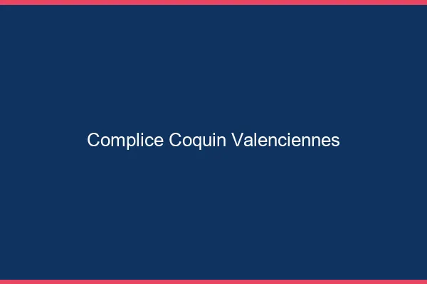 Complice Coquin Valenciennes