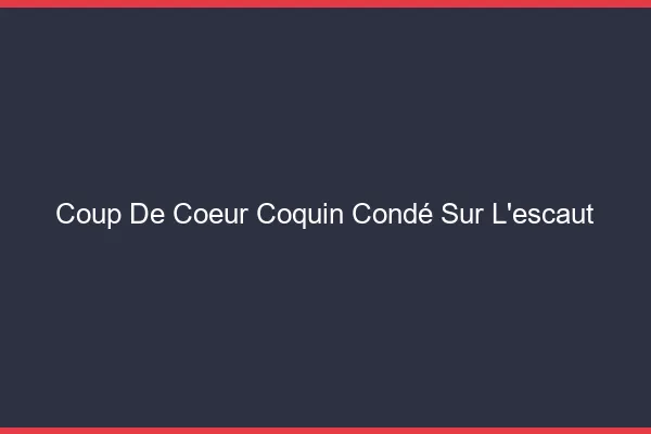 Coup de Cœur Coquin Condé-sur-l'Escaut