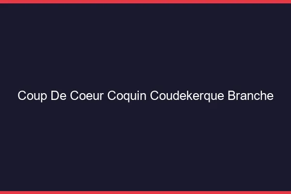Coup de Cœur Coquin Coudekerque-Branche