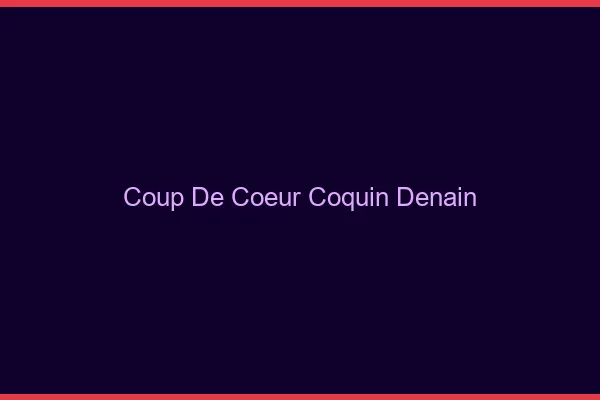 Coup de Cœur Coquin Denain