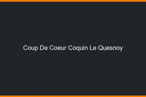 Coup de Cœur Coquin Le Quesnoy