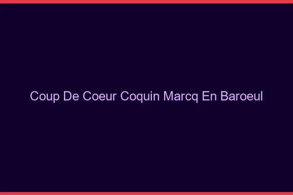 Coup de Cœur Coquin Marcq-en-Barœul