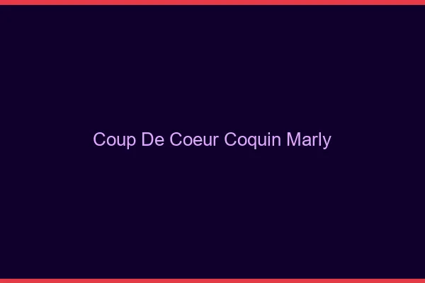 Coup de Cœur Coquin Marly