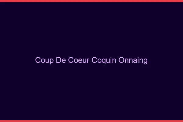Coup de Cœur Coquin Onnaing