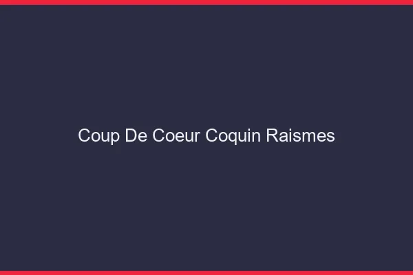 Coup de Cœur Coquin Raismes