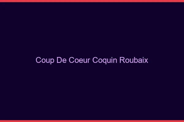 Coup de Cœur Coquin Roubaix