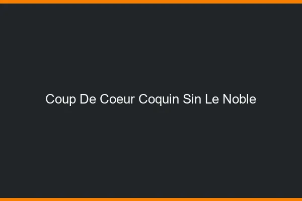 Coup de Cœur Coquin Sin-le-Noble