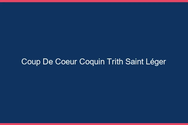 Coup de Cœur Coquin Trith-Saint-Léger