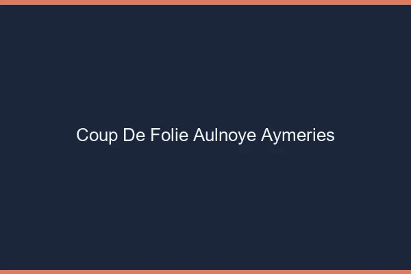 Coup de Folie Aulnoye-Aymeries