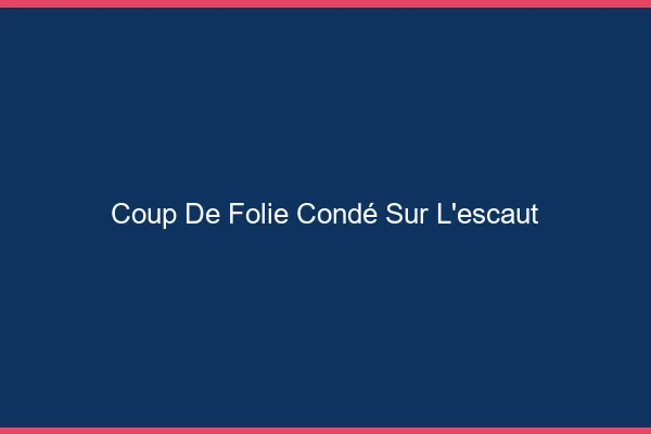 Coup de Folie Condé-sur-l'Escaut