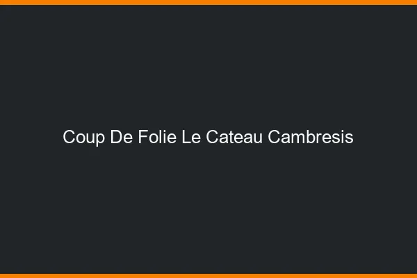 Coup de Folie Le Cateau-Cambrésis