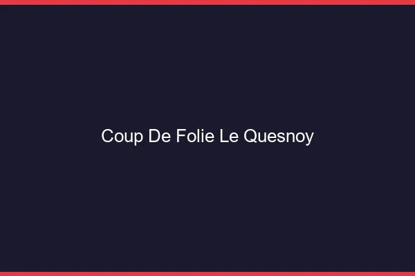 Coup de Folie Le Quesnoy